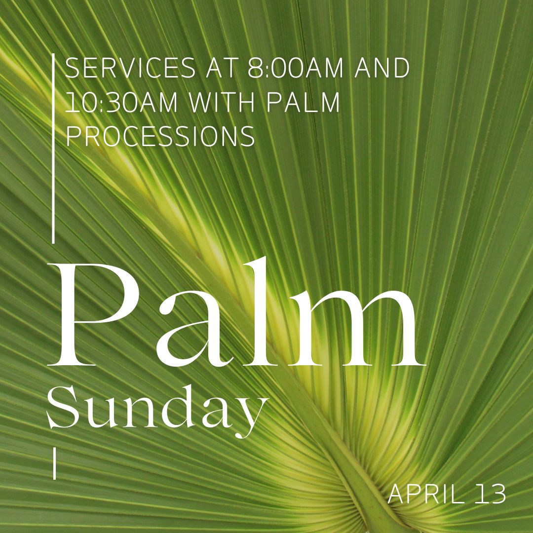 Palm Sunday Services April 13 at 8am and 10:30am both with Palm Processional